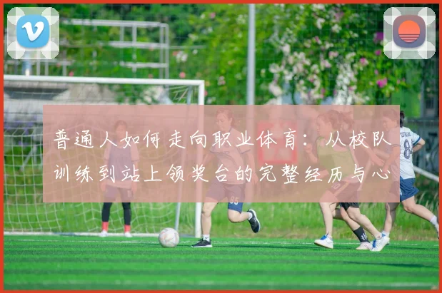普通人如何走向职业体育:从校队训练到站上领奖台的完整经历与心理调整
